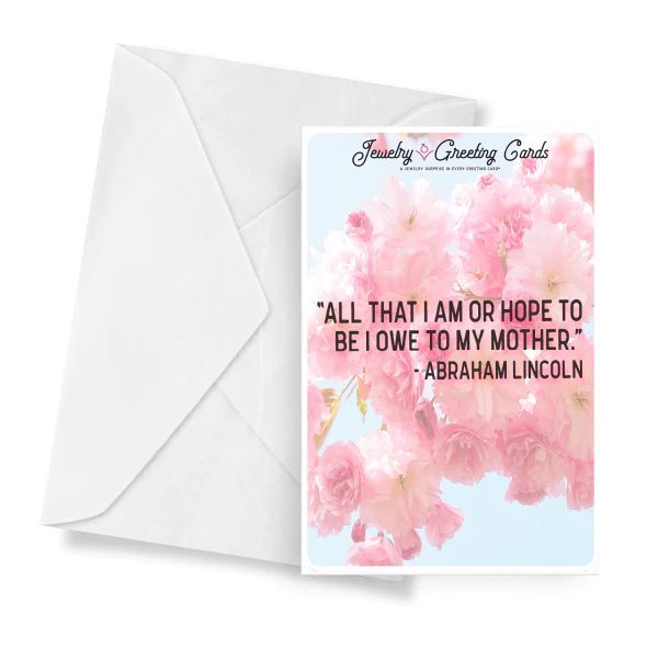 "All That I Am Or Hope To Be I Owe To My Mother." - Abraham Lincoln Jewelry Greeting Card