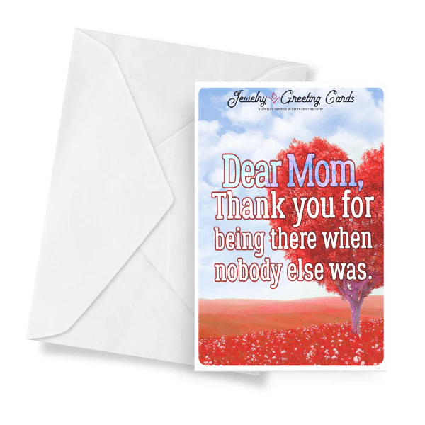 Dear Mom, Thank You For Being There When Nobody Else Was. Jewelry Greeting Card