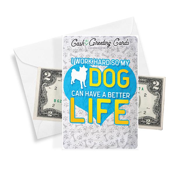 I Work Hard So My Dog Can Have A Better Life Cash Greeting Card