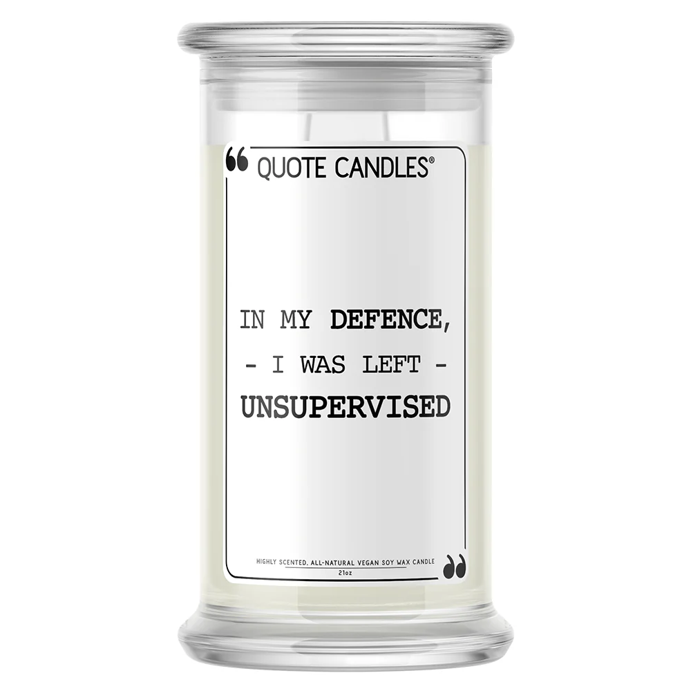 In My Defence, I Was Left Unsupervised Quote Candle
