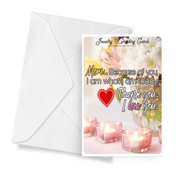 Mom, Because Of You, I Am What I Am Today. Thank You. I Love You. Jewelry Greeting Card